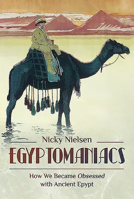 Egyptománie: Jak jsme se stali posedlí starověkým Egyptem - Egyptomaniacs: How We Became Obsessed with Ancient Epypt