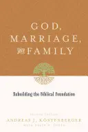Bůh, manželství a rodina: Manželství a rodina: obnovení biblických základů (druhé vydání) - God, Marriage, and Family: Rebuilding the Biblical Foundation (Second Edition)