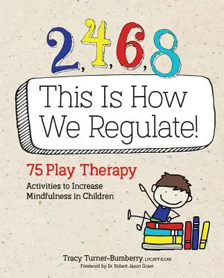 2, 4, 6, 8 Takhle se regulujeme: Jak se vyrovnat se stresem: 75 herně-terapeutických aktivit ke zvýšení všímavosti u dětí - 2, 4, 6, 8 This Is How We Regulate: 75 Play Therapy Activities to Increase Mindfulness in Children