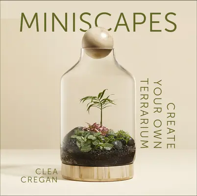 Miniscapes: Vytvořte si vlastní terárium - Miniscapes: Create Your Own Terrarium