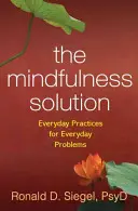 The Mindfulness Solution: Všední praxe pro každodenní problémy - The Mindfulness Solution: Everyday Practices for Everyday Problems