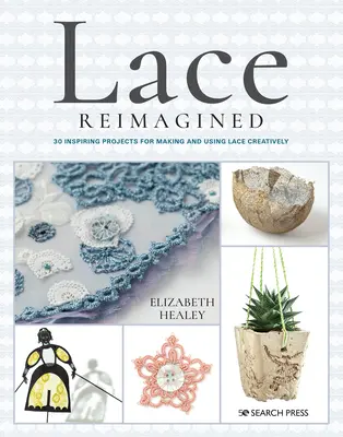 Krajka v novém pojetí: 30 inspirativních projektů pro kreativní tvorbu a využití krajky - Lace Reimagined: 30 Inspiring Projects for Making and Using Lace Creatively