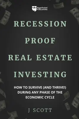 Recession-Proof Real Estate Investing (Investování do nemovitostí odolné vůči recesi): Kniha: Jak přežít (a prosperovat!) v každé fázi hospodářského cyklu. - Recession-Proof Real Estate Investing: How to Survive (and Thrive!) During Any Phase of the Economic Cycle