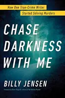 Chase Darkness with Me: How One True-Crime Writer Started Solving Murders (Pronásledovat temnotu se mnou: Jak jeden spisovatel začal řešit vraždy) - Chase Darkness with Me: How One True-Crime Writer Started Solving Murders
