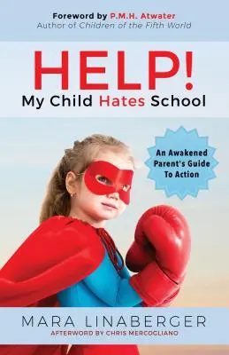 Nápověda! Moje dítě nesnáší školu: Probuzený rodič: Průvodce pro rodiče, jak jednat - Help! My Child Hates School: An Awakened Parent's Guide to Action