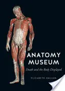 Anatomické muzeum: Smrt a vystavené tělo - Anatomy Museum: Death and the Body Displayed