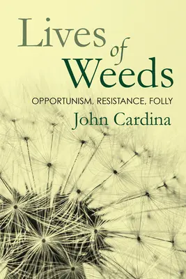Životy plevelů: Oportunismus, rezistence, pošetilost. - Lives of Weeds: Opportunism, Resistance, Folly