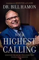 Vaše nejvyšší povolání: Objevte tajné procesy, které naplní váš osud. - Your Highest Calling: Discover the Secret Processes That Fulfill Your Destiny