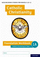 GCSE Religious Studies for Edexcel A (9-1): Křesťanství a judaismus: Křesťanství a judaismus: Katolické křesťanství Foundation Workbook: Katolické křesťanství pro Paper 1 - GCSE Religious Studies for Edexcel A (9-1): Catholic Christianity Foundation Workbook: Catholic Christianity for Paper 1