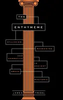Enthymeme: Etymém: sylogismus, argumentace a vyprávění ve starořecké rétorice - The Enthymeme: Syllogism, Reasoning, and Narrative in Ancient Greek Rhetoric