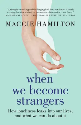 Když se staneme cizinci: Jak nám do života proniká osamělost a co s tím můžeme dělat - When We Become Strangers: How Loneliness Leaks Into Our Lives, and What We Can Do about It