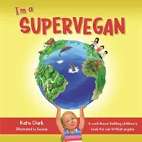 Jsem Supervegan: Dětská knížka pro nejmenší vegany, která jim dodá sebevědomí. - I'm a Supervegan: A Confidence-Building Children's Book for Our Littlest Vegans