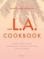 Kuchařka z Los Angeles: Kuchařka L. A.: Recepty z nejlepších restaurací, pekáren a barů v Los Angeles - The L.A. Cookbook: Recipes from the Best Restaurants, Bakeries, and Bars in Los Angeles
