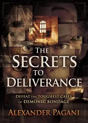 Tajemství osvobození: Tajemství osvobození: Porazit nejtěžší případy démonického otroctví - The Secrets to Deliverance: Defeat the Toughest Cases of Demonic Bondage