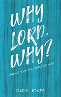 Proč, Pane, proč?: Hledání naděje ve světě plném bolesti - Why Lord, Why?: Finding Hope in a World of Hurt