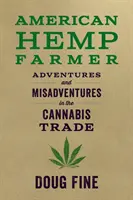 Americký konopný farmář: Konopný konopí: dobrodružství a neštěstí v obchodě s konopím (v angličtině) - American Hemp Farmer: Adventures and Misadventures in the Cannabis Trade