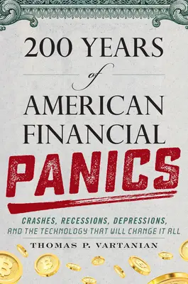 200 let amerických finančních krizí: a technologie, které to všechno změní: krachy, recese, deprese a technologie, které to všechno změní - 200 Years of American Financial Panics: Crashes, Recessions, Depressions, and the Technology That Will Change It All