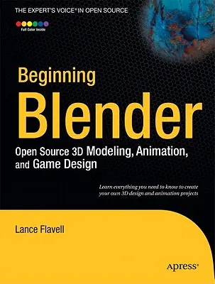 Začínáme s Blenderem: Bender: Open Source 3D modelování, animace a herní design. - Beginning Blender: Open Source 3D Modeling, Animation, and Game Design
