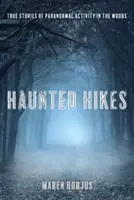 Strašidelné výlety: Skutečné příběhy o paranormálních jevech v lesích - Haunted Hikes: Real Life Stories of Paranormal Activity in the Woods