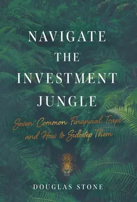 Navigace v investiční džungli: Sedm nejčastějších finančních pastí a jak se jim vyhnout - Navigate the Investment Jungle: Seven Common Financial Traps and How to Sidestep Them