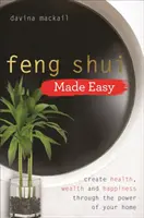 Feng Shui snadno - Vytvořte si zdraví, bohatství a štěstí díky síle svého domova - Feng Shui Made Easy - Create Health, Wealth and Happiness through the Power of Your Home
