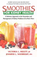 Smoothies pro zdraví ledvin: Chutný přístup k prevenci a léčbě problémů s ledvinami a mnohem víc - Smoothies for Kidney Health: A Delicious Approach to the Prevention and Management of Kidney Problems and So Much More