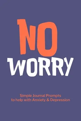 Žádné starosti Jednoduché podněty do deníku, které pomáhají s úzkostí depresí - No Worry Simple Journal Prompts to Help with Anxiety Depression