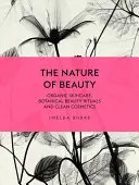 Povaha krásy: Burke: Organická péče o pleť, botanické rituály krásy a čistá kosmetika - The Nature of Beauty: Organic Skincare, Botanical Beauty Rituals and Clean Cosmetics