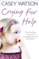 Volání o pomoc: Šokující skutečný příběh poškozené dívky s temnou minulostí - Crying for Help: The Shocking True Story of a Damaged Girl with a Dark Past