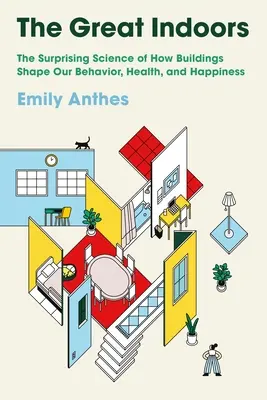 Velký vnitřní prostor: Překvapivá věda o tom, jak budovy utvářejí naše chování, zdraví a štěstí. - The Great Indoors: The Surprising Science of How Buildings Shape Our Behavior, Health, and Happiness