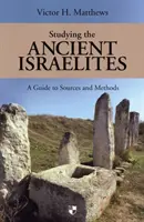 Studium starověkých Izraelitů - Průvodce studenta prameny a metodami - Studying the Ancient Israelites - A Student'S Guide To Sources And Methods