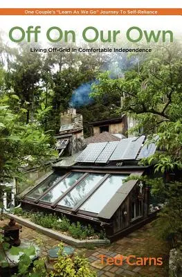 Na vlastní pěst: Život mimo síť v pohodlné nezávislosti: Učíme se, když jdeme na cestu k soběstačnosti. - Off on Our Own: Living Off-Grid in Comfortable Independence: One Couple's Learn as We Go Journey to Self-Reliance