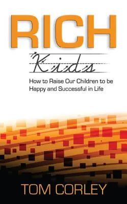 Bohaté děti: Jak vychovávat naše děti, aby byly v životě šťastné a úspěšné - Rich Kids: How to Raise Our Children to Be Happy and Successful in Life