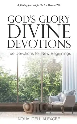 Boží sláva Božské pobožnosti: Pravé pobožnosti pro nové začátky - God's Glory Divine Devotions: True Devotions for New Beginnings