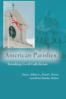 Americké farnosti: Přetváření místního katolicismu - American Parishes: Remaking Local Catholicism