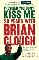 Za předpokladu, že mě nepolíbíš - 20 let s Brianem Cloughem - Provided You Don't Kiss Me - 20 Years with Brian Clough
