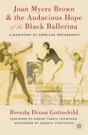 Joan Myers Brownová a odvážná naděje černé baleríny: A Biohistory of American Performance - Joan Myers Brown and the Audacious Hope of the Black Ballerina: A Biohistory of American Performance