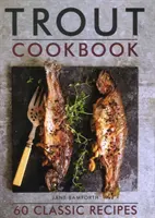 Kuchařka o pstruzích: Kuchařka: 60 klasických receptů - Trout Cookbook: 60 Classic Recipes
