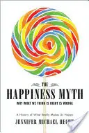 Mýtus o štěstí: Historický lék na to, co dnes nefunguje - The Happiness Myth: The Historical Antidote to What Isn't Working Today