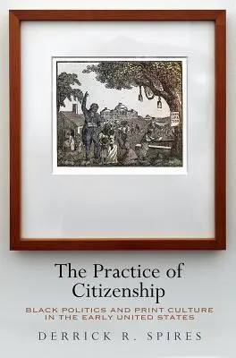 The Practice of Citizenship (Praxe občanství): Černošská politika a kultura tisku v raných Spojených státech amerických - The Practice of Citizenship: Black Politics and Print Culture in the Early United States