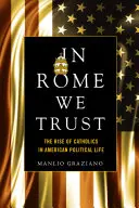 V Římě máme důvěru: Vzestup katolíků v americkém politickém životě - In Rome We Trust: The Rise of Catholics in American Political Life