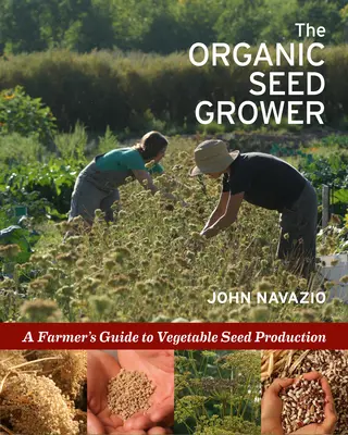 Pěstitel ekologických semen: Průvodce farmáře pěstováním zeleninových semínek - The Organic Seed Grower: A Farmer's Guide to Vegetable Seed Production