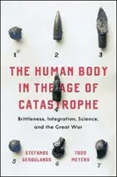 Lidské tělo ve věku katastrof: Válka: Brittleness, Integration, Science, and Great War (Brittleness, Integration, Science, and Great War) - The Human Body in the Age of Catastrophe: Brittleness, Integration, Science, and the Great War