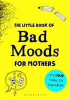 Malá kniha špatných nálad pro matky - Kniha aktivit, která vás zachrání před šílenstvím. - Little Book of Bad Moods for Mothers - The activity book to save you from going bonkers