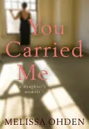 Nesla jsi mě: Dcera nesla: Vzpomínky dcery - You Carried Me: A Daughter's Memoir