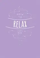 Jak relaxovat: Tipy a techniky pro zklidnění mysli těla i duše - How to Relax: Tips and Techniques to Calm the Mind Body and Soul