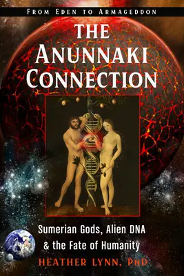 Spojení s Anunnaki: (od Edenu po Armagedon): Sumerští bohové, mimozemská DNA a osud lidstva. - The Anunnaki Connection: Sumerian Gods, Alien Dna, and the Fate of Humanity (from Eden to Armageddon)