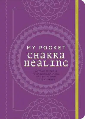 Moje kapesní léčení čaker: Cvičení pro odblokování, vyvážení a posílení čaker: Kapesní knížka do kapsy. - My Pocket Chakra Healing: Anytime Exercises to Unblock, Balance, and Strengthen Your Chakras
