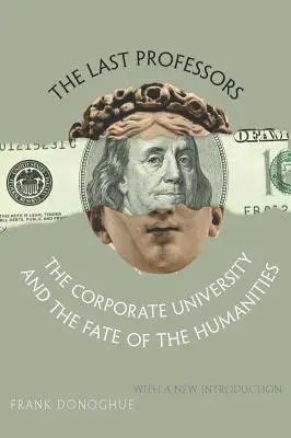 Poslední profesoři: s novým úvodem: Korporátní univerzita a osud humanitních věd - The Last Professors: The Corporate University and the Fate of the Humanities, with a New Introduction
