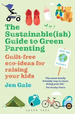 Průvodce udržitelným rodičovstvím: Ekologické nápady pro výchovu vašich dětí bez pocitu viny - The Sustainable(ish) Guide to Green Parenting: Guilt-Free Eco-Ideas for Raising Your Kids